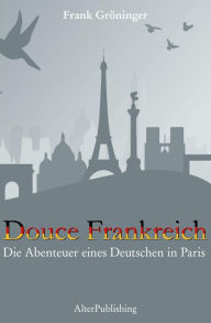 Title: Douce Frankreich : Die Abenteuer eines Deutschen in Paris, Author: Frank Gröninger