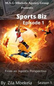 Title: Sports Biz: From an Agent's Perspective- Episode 1 (SPORTS BIZ: From an Agent's Perspective- Season 1, #1), Author: Zila Mbekela