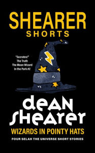 Title: Wizards In Pointy Hats: Four Selah the Universe Short Stories, Author: Dean Shearer