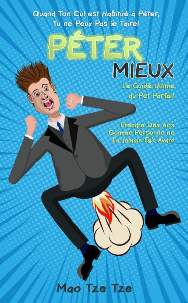 Péter Mieux: Quand Ton Cul est Habitué à Péter, Tu ne Peux Pas le Taire ! Le Guide Ultime du Pet Parfait. Prendre des Airs Comme Personne ne l'a Jamais Fait Avant