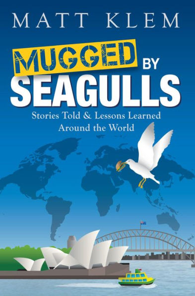 Mugged by Seagulls: Stories Told & Lessons Learned Around the World