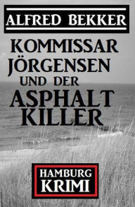 Title: Kommissar Jörgensen und der Asphaltkiller: Hamburg Krimi, Author: Alfred Bekker