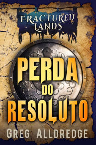 Title: Perda do Resoluto (Terras Fraturadas, #1), Author: Greg Alldredge