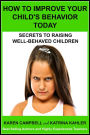 How To Improve Your Child's Behavior Today: Secrets to Raising Well-behaved Children (Positive Parenting, #1)