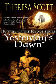 Title: Yesterday's Dawn (Hunters of the Ice Age, #1), Author: Theresa Scott