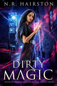 Title: Dirty Magic (World Breaker Beginnings, #4), Author: N. R. Hairston