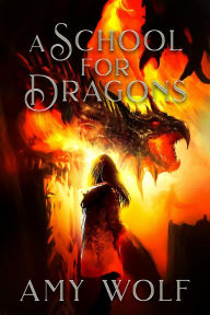 Title: A School for Dragons (The Cavernis Series, #1), Author: AMY WOLF