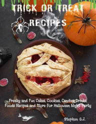 Title: Trick or Treat Recipes: Freaky and Fun Cakes, Cookies, Candies, Drinks, Foods Recipes and More for Halloween Night Party, Author: Stephen G.J.