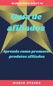 Title: Guia de afiliados & Aprenda como promover produtos afiliados, Author: Mario Aveiga