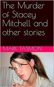 Title: The Murder of Stacey Mitchell and Other Stories, Author: Mark Tasmon