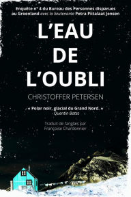 Title: L'Eau de l'oubli (Bureau des Personnes disparues au Groenland, #4), Author: Christoffer Petersen