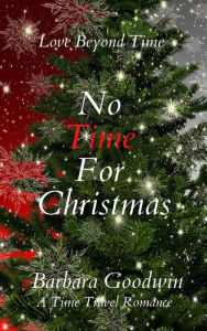 Title: No Time For Christmas (Love Beyond Time, #3), Author: Barbara Goodwin