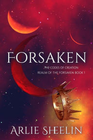 Title: Forsaken (Codes of Creation - Realm of The Forsaken, #1), Author: Arlie Sheelin