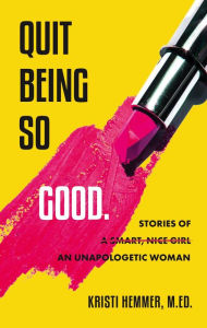 Title: Quit Being So Good: Stories of an Unapologetic Woman, Author: Kristi Hemmer