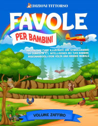 Title: Favole per Bambini: Raccolta di Fiabe Illustrate che Stimoleranno la Curiosità e l'Intelligenza dei Tuoi Bambini, Insegnandogli ogni Volta una Grande Morale (Volume Zaffiro), Author: Edizioni TittOrso