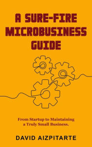 Title: A Sure Fire Microbusiness Guide, Author: Dave Aizpitarte