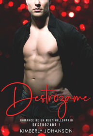 Title: Destrózame: Romance de un Multimillonario (Destrozada, #1), Author: Kimberly Johanson