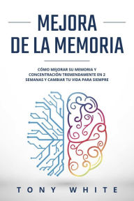 Title: Mejora de la memoria (Guía de cambio de vida), Author: Tony White