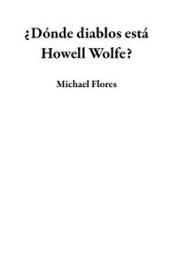 Title: ¿Dónde diablos está Howell Wolfe?, Author: Michael Flores