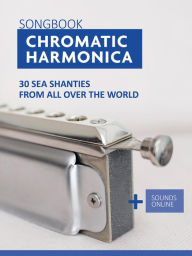 Title: Chromatic Harmonica Songbook - 30 Sea Shanties from all over the world, Author: Reynhard Boegl