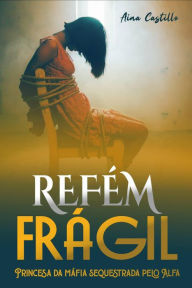 Title: Refém Frágil, Author: Aina Castillo