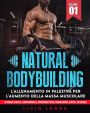 Natural bodybuilding: L'allenamento in palestra per l'aumento della massa muscolare (forma fisica, addominali, perdere peso, dimagrire, dieta, schede). Volume 1