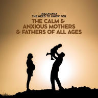 Title: Pregnancy The Need To Know For The Calm & Anxious Mothers & Fathers All Ages, Author: Bayley Taylor