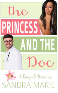 Title: The Princess and the Doc (Fairytale Mash-up, #2), Author: Sandra Marie