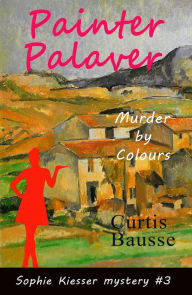 Title: Painter Palaver (Sophie Kiesser Mystery Series, #3), Author: Curtis Bausse