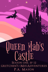 Title: Queen Mab's Castle (Gretchen's (Mis)Adventures Season One, #12), Author: P.A. Mason