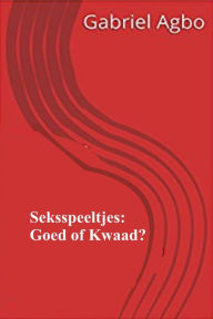 Title: Seksspeeltjes: Goed of Kwaad?, Author: Gabriel Agbo