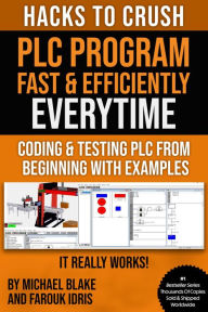 Title: Hacks To Crush Plc Program Fast & Efficiently Everytime... : Coding, Simulating & Testing Programmable Logic Controller With Examples, Author: Michael Blake