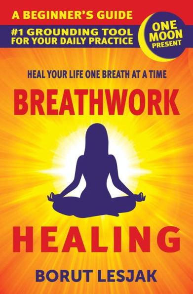 Breathwork Healing: A Beginner's Guide: #1 Grounding Tool For Your Daily Practice (Self-Love Healing, #1)