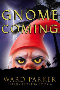 Title: Gnome Coming (Freaky Florida Humorous Paranormal Mysteries, #4), Author: Ward Parker