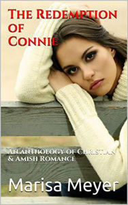 Title: The Redemption of Connie An Anthology of Christian and Amish Romance, Author: Marisa Meyer