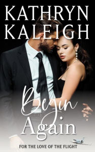 Title: Begin Again (For the Love of the Flight, #1), Author: Kathryn Kaleigh