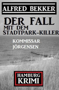 Title: Der Fall mit dem Stadtpark-Killer: Kommissar Jörgensen Hamburg Krimi, Author: Alfred Bekker