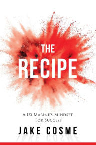 Title: The Recipe: A US Marine's Mindset For Success, Author: Jake Cosme