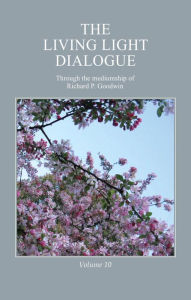 Title: The Living Light Dialogue Volume 10, Author: Richard P. Goodwin