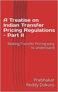 Title: A Treatise on Indian Transfer Pricing Regulations - Part II, Author: Prabhakar Reddy Dokuru