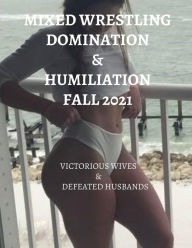 Title: Mixed Wrestling Domination & Humiliation Fall 2021: Victorious Wives & Defeated Husbands, Author: Ken Phillips