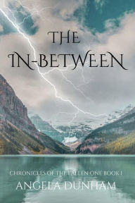 Title: The In-Between: A Dark Fantasy/Paranormal Thriller (Chronicles of The Fallen One, #1), Author: Angela Dunham