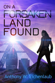 Title: On a Forsaken Land Found (Colony of Edge, #3), Author: Anthony W. Eichenlaub