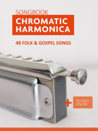 Title: Chromatic Harmonica Songbook - 48 Folk and Gospel Songs + Sounds Online, Author: Reynhard Boegl