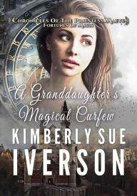 Title: A Granddaughter's Magical Curfew (Chronicles of the Priestess Maeve - Fortunes of Magic), Author: Kimberly Sue Iverson