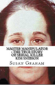 Title: Master Manipulator : The True Story of Serial Killer Kim Snibson, Author: Susan Graham