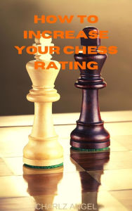 Title: How to Increase Your Chess Rating, Author: Charlz Angel