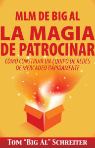 Title: MLM de Big Al La Magia de Patrocinar: Cómo Construir un Equipo de Redes de Mercadeo Rápidamente, Author: Tom 