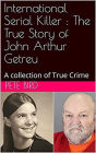 International Serial Killer : The True Story of John Arthur Getreu