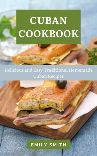 Cuban Cookbook: Delicious and Easy Traditional Homemade Cuban Recipes ...